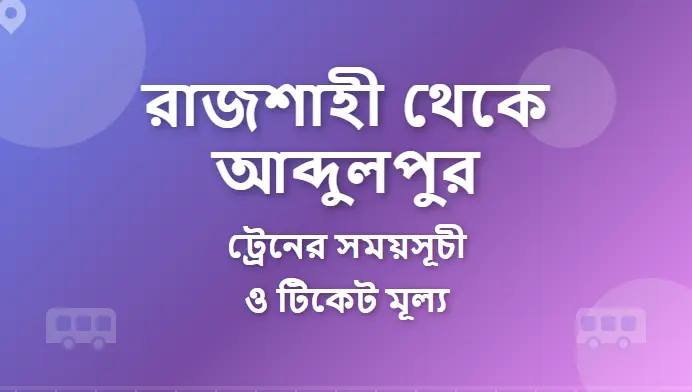 Rajshahi to Abdulpur Train Schedule and Ticket Prices